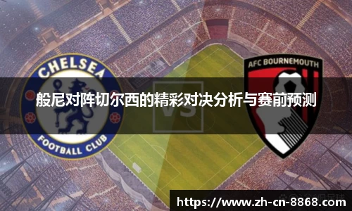 般尼对阵切尔西的精彩对决分析与赛前预测